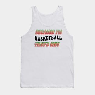 BECAUSE I'M BASKETBALL : THATS WHY Tank Top